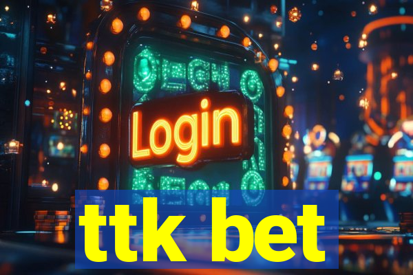 ttk bet